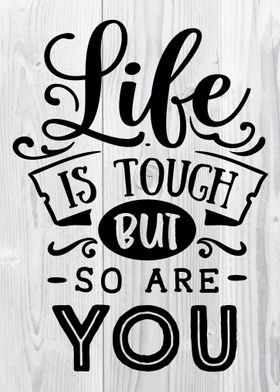 Life is tough but so are y