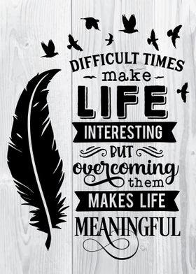 Difficult times make life 