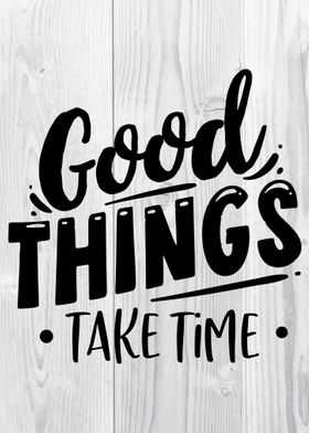 Good things take time