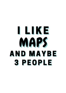 I Like Maps And Maybe 3