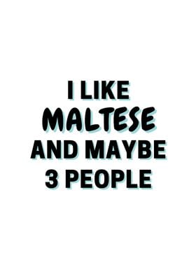 I Like Maltese And Maybe 3