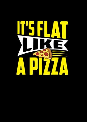 Its flat like A Pizza
