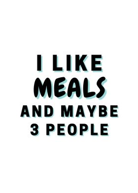 I Like Meals And Maybe 3