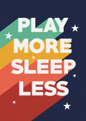 Play more sleep less