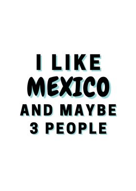 I Like Mexico And Maybe 3