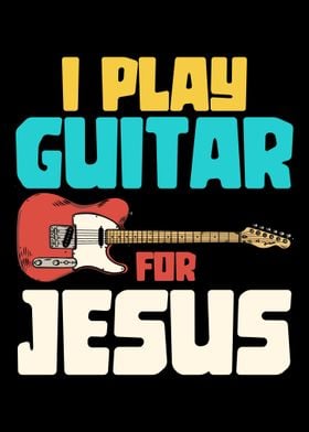 I play guitar for jesus  