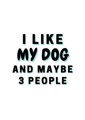 I Like My Dog And Maybe 3