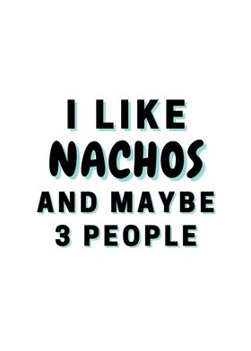 I Like Nachos And Maybe 3