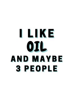 I Like Oil And Maybe 3