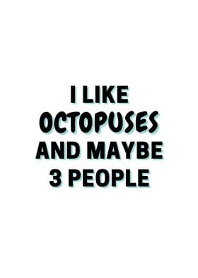 I Like Octopuses And Maybe