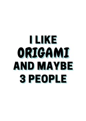 I Like Origami And Maybe 3