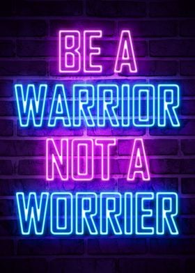 BE A WARRIOR NOT A WORRIER