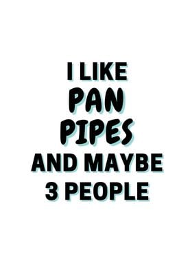 I Like Pan Pipes And Maybe