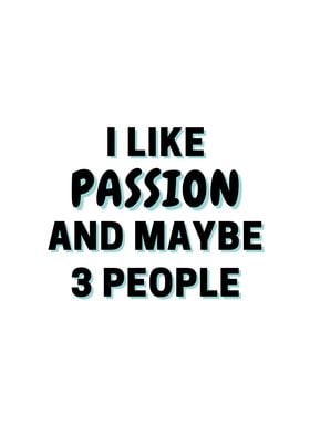 I Like Passion And Maybe 3