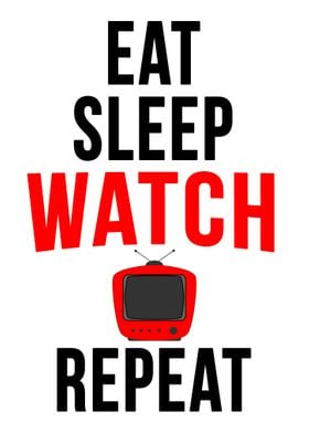 Eat sleep watch tv repeat