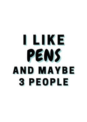 I Like Pens And Maybe 3