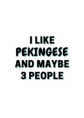 I Like Pekingese And Maybe