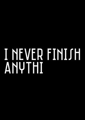 I Never Finish Anythi