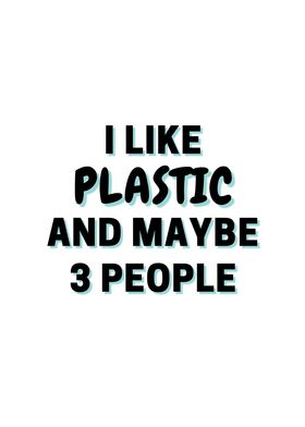 I Like Plastic And Maybe 3