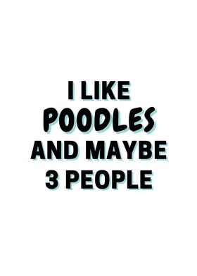 I Like Poodles And Maybe 3