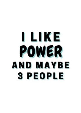 I Like Power And Maybe 3