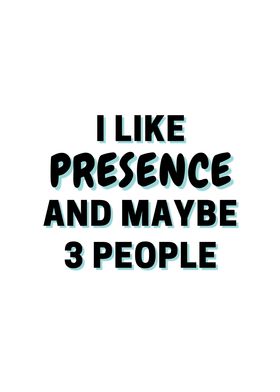 I Like Presence And Maybe