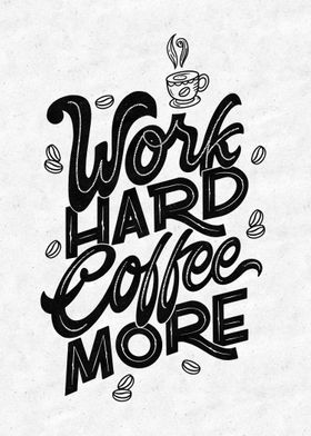 Work hard coffee more 