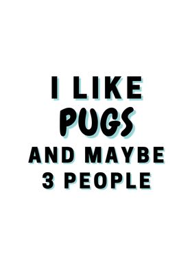 I Like Pugs And Maybe 3