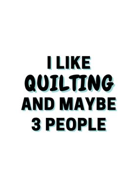 I Like Quilting And Maybe