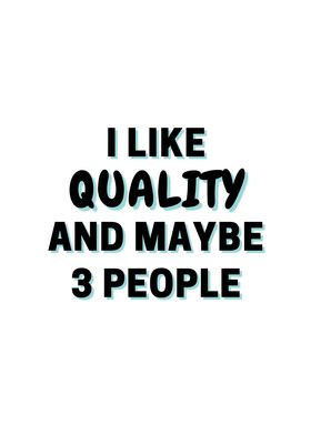 I Like Quality And Maybe 3