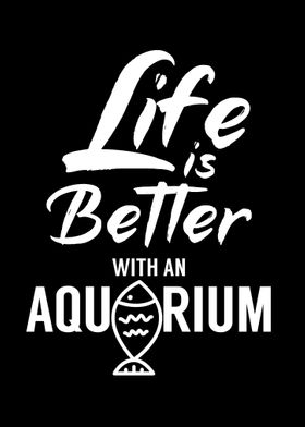 Life is better Aquarium