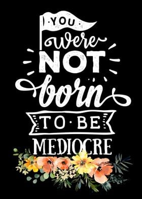 Not born to be mediocre