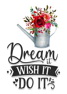 Dream it Wish it Do it