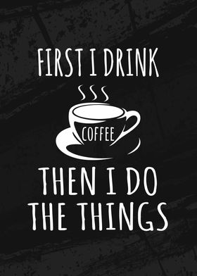 First i drink Coffee 