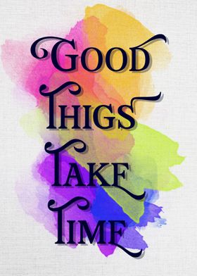 good things take time