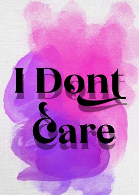 i dont care