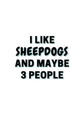 I Like Sheepdogs And Maybe