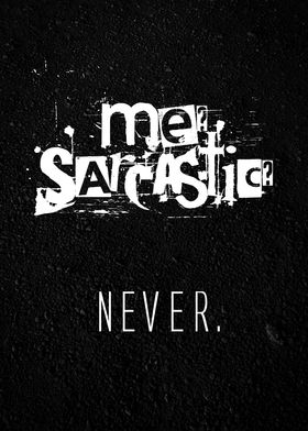 Me sarcastic? Never.