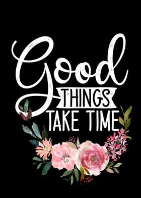 Good things take time