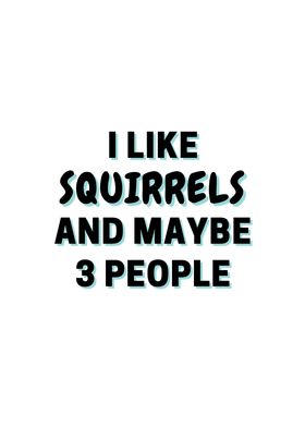 I Like Squirrels And Maybe