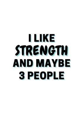 I Like Strength And Maybe
