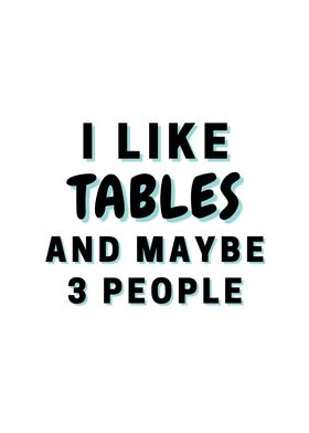 I Like Tables And Maybe 3