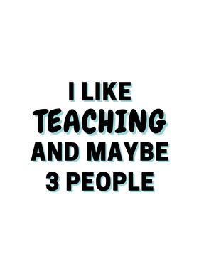 I Like Teaching And Maybe