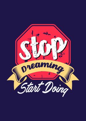 Stop dreaming start doing