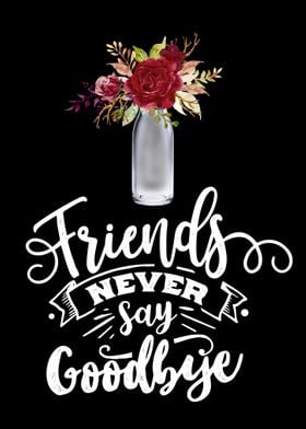 Friends never say goodbye