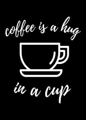 Coffee Is A Hug In A Cup