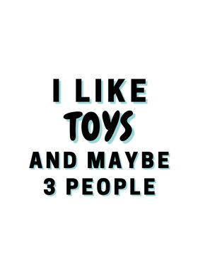 I Like Toys And Maybe 3