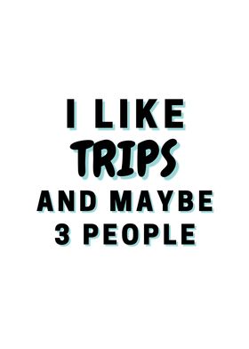 I Like Trips And Maybe 3