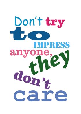 Dont try to impress 