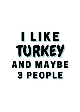 I Like Turkey And Maybe 3